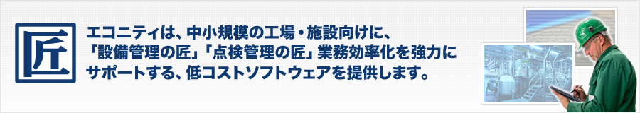 エコニティは、「設備管理の匠」「点検管理の匠」などの低価格で簡単に利用できるソフトウェアを中心に、設備管理業務の効率化を強力にサポートします。